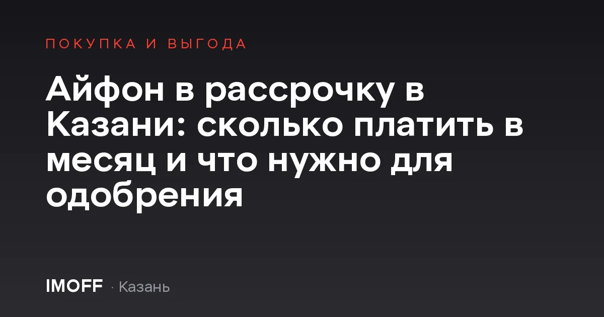 Айфон в рассрочку в Казани: сколько платить в месяц и что нужно для одобрения