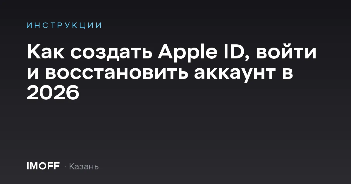 Как создать Apple ID, войти и восстановить аккаунт в 2026