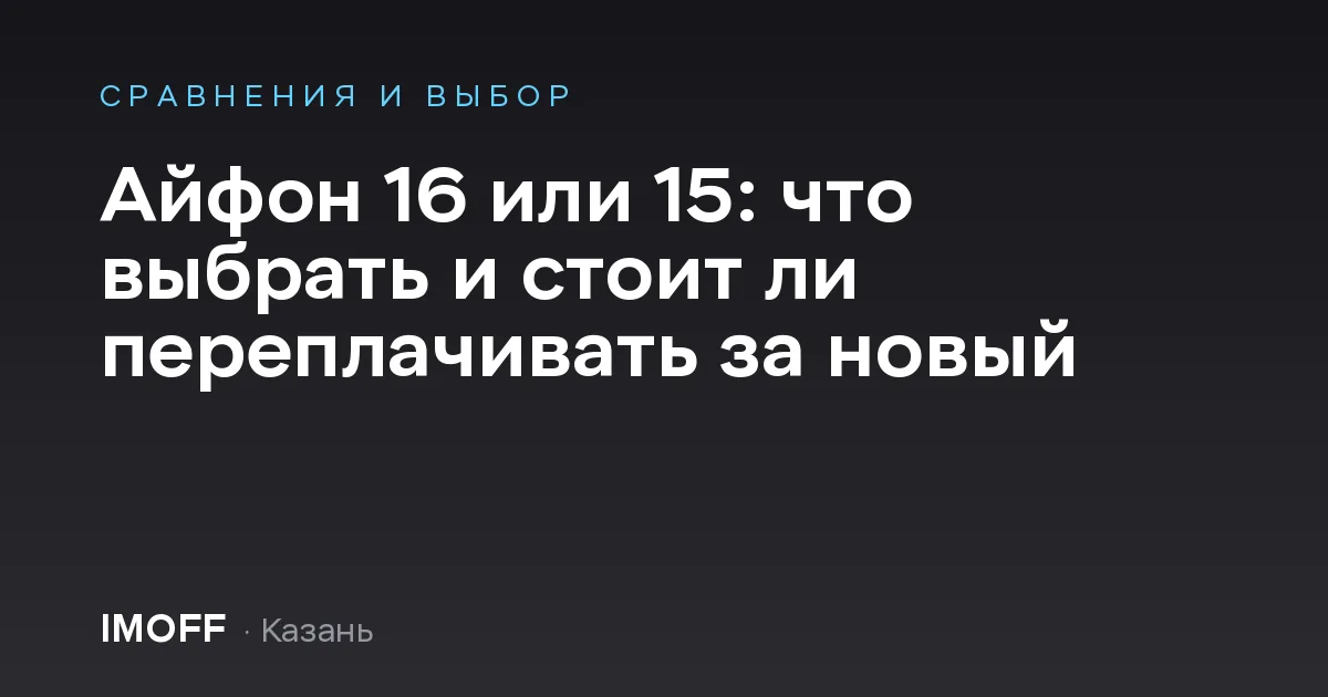 Айфон 16 или 15: что выбрать и стоит ли переплачивать за новый