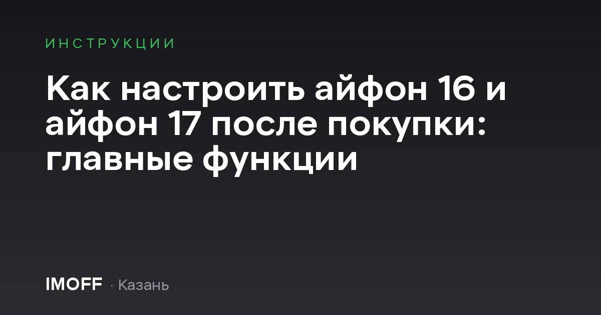 Как настроить айфон 16 и айфон 17 после покупки: главные функции
