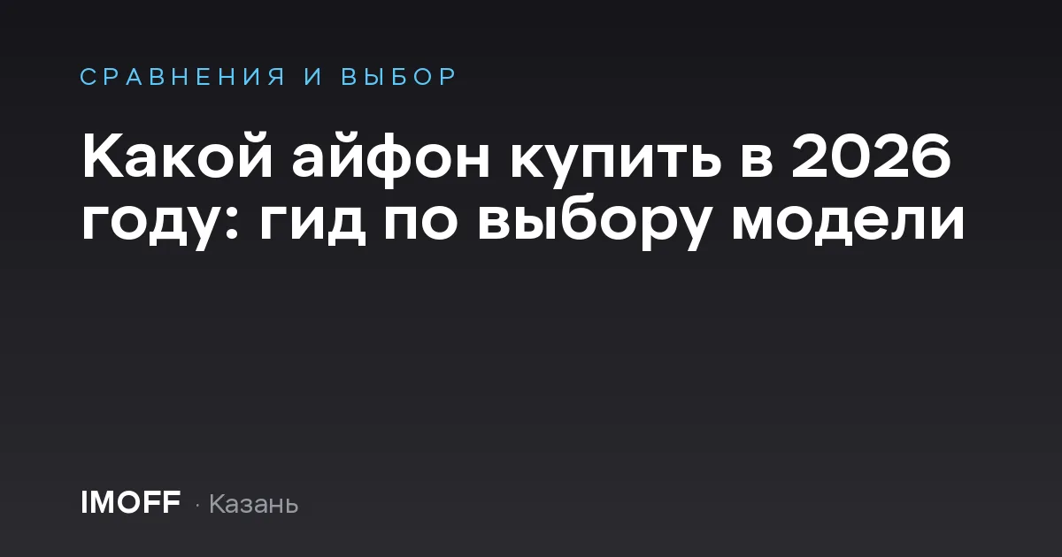 Какой айфон купить в 2026 году: гид по выбору модели