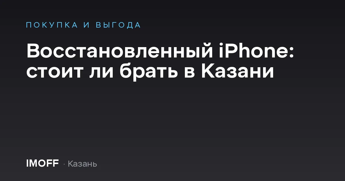 Восстановленный iPhone: стоит ли брать в Казани